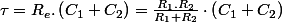 \tau=R_{e}.\left(C_{1}+C_{2}\right)=\frac{R_{1}.R_{2}}{R_{1}+R_{2}}\cdot\left(C_{1}+C_{2}\right)
